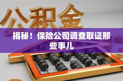 晋江揭秘！保险公司调查取证那些事儿