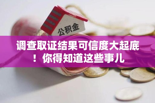 晋江调查取证结果可信度大起底！你得知道这些事儿