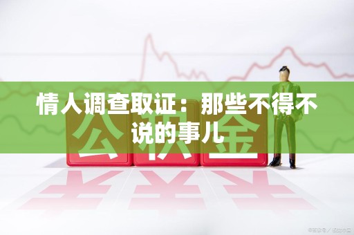 晋江情人调查取证：那些不得不说的事儿