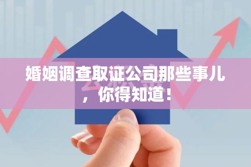 晋江婚姻调查取证公司那些事儿，你得知道！