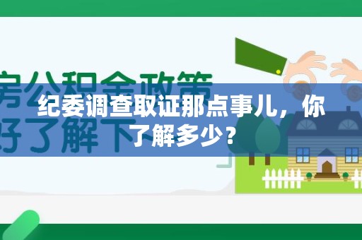 晋江纪委调查取证那点事儿，你了解多少？
