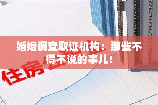 晋江婚姻调查取证机构：那些不得不说的事儿！