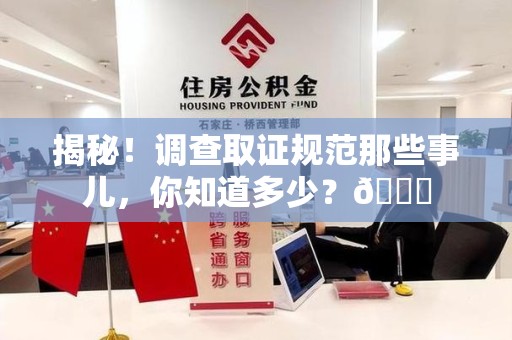 晋江揭秘！调查取证规范那些事儿，你知道多少？😎