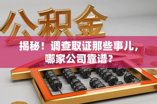晋江揭秘！调查取证那些事儿，哪家公司靠谱？