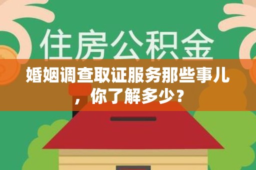 晋江婚姻调查取证服务那些事儿，你了解多少？
