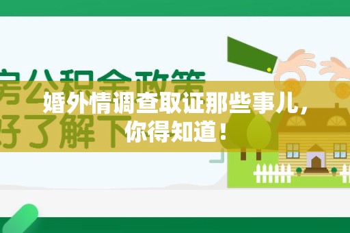 晋江婚外情调查取证那些事儿，你得知道！