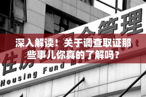 晋江深入解读！关于调查取证那些事儿你真的了解吗？