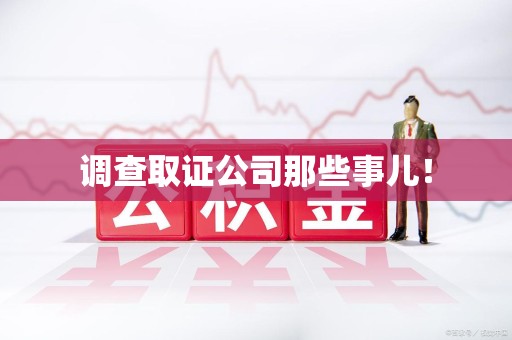 晋江调查取证公司那些事儿！