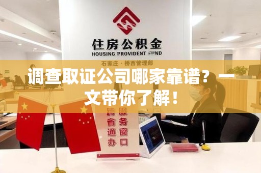 晋江调查取证公司哪家靠谱？一文带你了解！