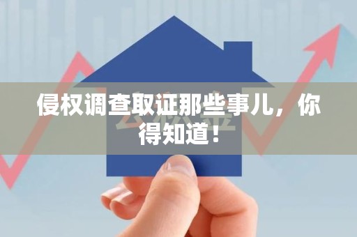 晋江侵权调查取证那些事儿，你得知道！