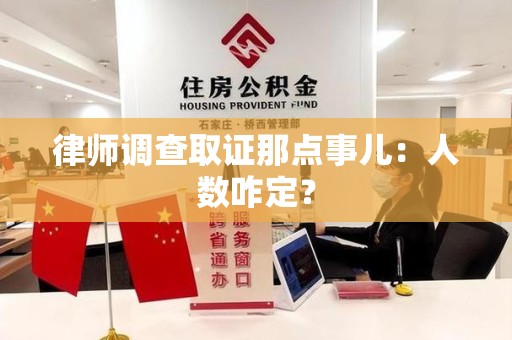 晋江律师调查取证那点事儿：人数咋定？