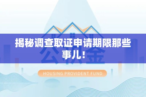 晋江揭秘调查取证申请期限那些事儿！