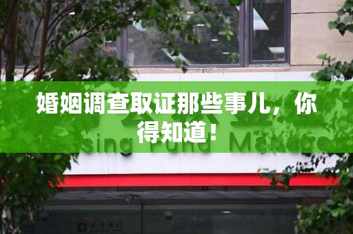 晋江婚姻调查取证那些事儿，你得知道！