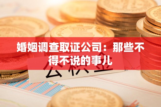 晋江婚姻调查取证公司：那些不得不说的事儿
