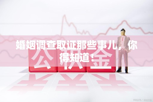 晋江婚姻调查取证那些事儿，你得知道！
