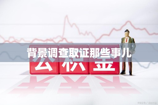 晋江背景调查取证那些事儿