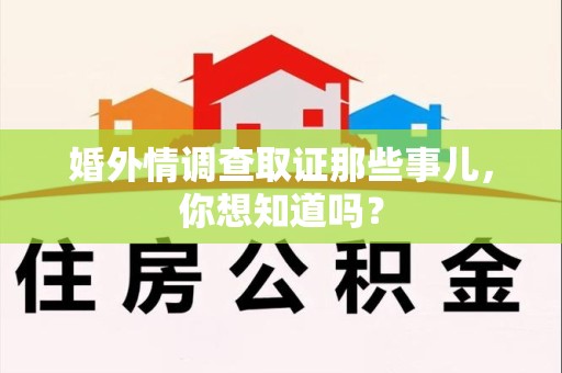 晋江婚外情调查取证那些事儿,你想知道吗? 晋江婚外情调查取证那些事儿,你想知道吗?