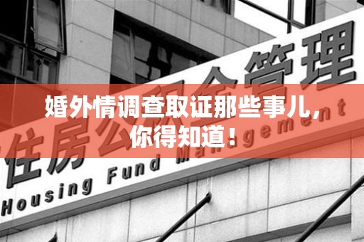 晋江婚外情调查取证那些事儿，你得知道！