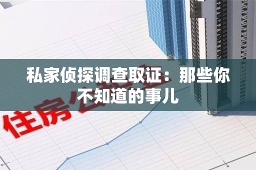 晋江私家侦探调查取证:那些你不知道的事儿 晋江私家侦探调查取证:那些你不知道的事儿