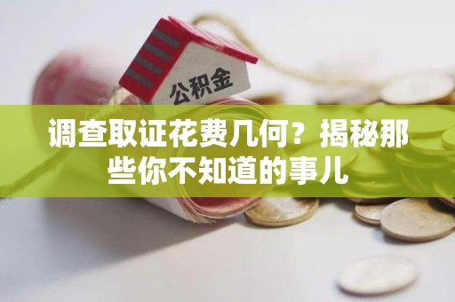 晋江调查取证花费几何？揭秘那些你不知道的事儿