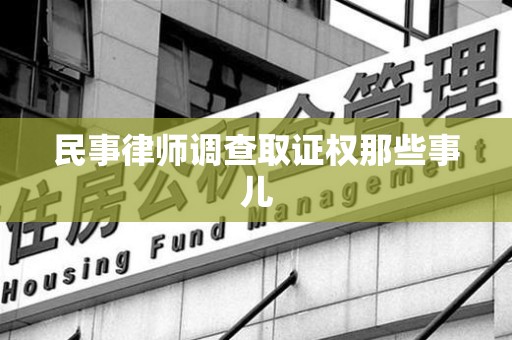 晋江民事律师调查取证权那些事儿
