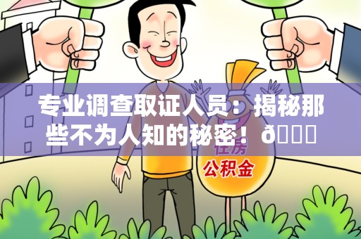 晋江专业调查取证人员:揭秘那些不为人知的秘密!😎 晋江专业调查取证人员:揭秘那些不为人知的秘密!😎