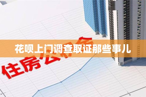 晋江花呗上门调查取证那些事儿