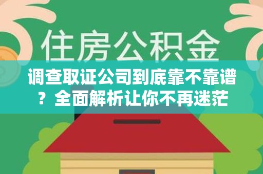晋江调查取证公司到底靠不靠谱？全面解析让你不再迷茫