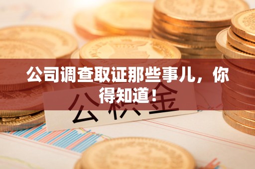 晋江公司调查取证那些事儿，你得知道！