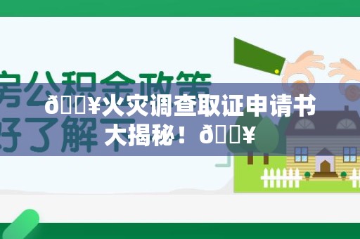 晋江🔥火灾调查取证申请书大揭秘！🔥