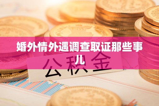 晋江婚外情外遇调查取证那些事儿