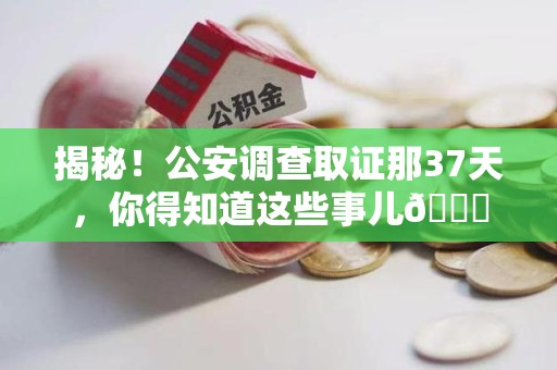 晋江揭秘！公安调查取证那37天，你得知道这些事儿😎