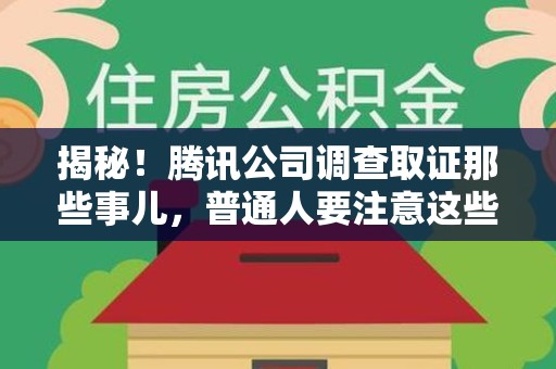 晋江揭秘！腾讯公司调查取证那些事儿，普通人要注意这些细节